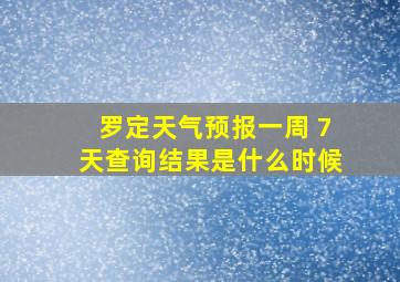 罗定天气预报一周 7天查询结果是什么时候